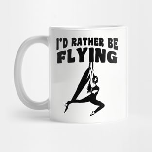 I'd Rather Be Flying - Aerialist, Acrobat Mug